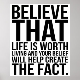 Believe That Life Is Worth Living Create The Fact. Poster