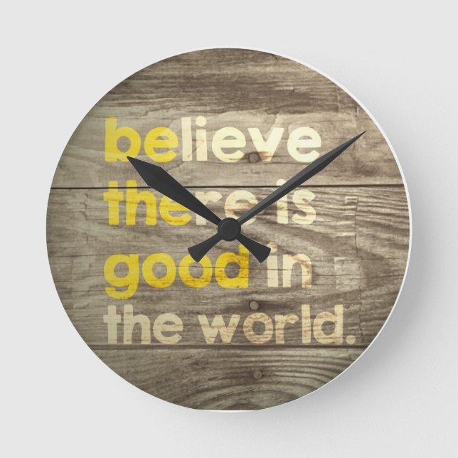 Believe there is good in the world.  Be the good. Round Clock (Front)