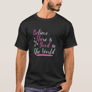 Believe There Is Good In The World Hidden Positive T-Shirt