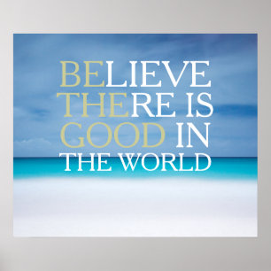 Believe there is good in the world inspirational poster