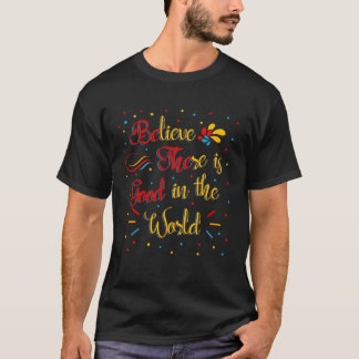 Believe There Is Good In The World Inspiring Quote T-Shirt