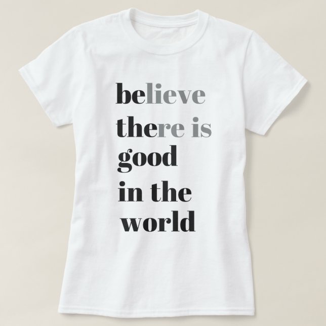 believe there is good in the world T-Shirt (Design Front)
