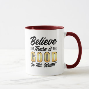 Believe There Is Good In This World Mug