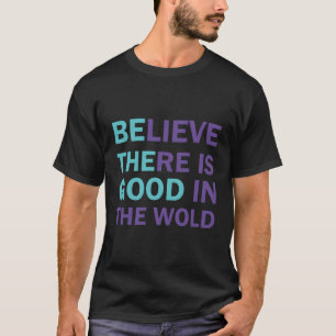 Believe There Is In The World Be The Kindness T-Shirt