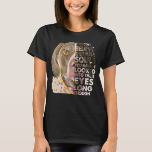 Believe They Have Soul German Shorthaired Pointer T-Shirt