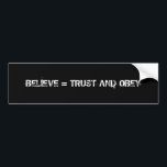 BELIEVE = TRUST AND OBEY BUMPER STICKER<br><div class="desc">B = T O</div>