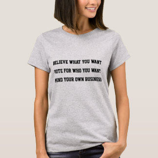 Believe, Vote, Mind Your Business Political T-Shirt