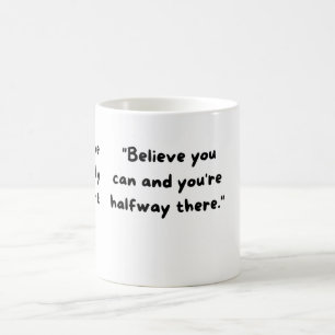 Believe you can and you're halfway there. coffee mug