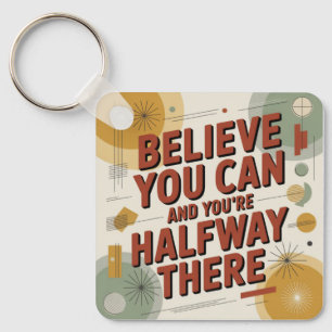 Believe You Can And You're Halfway There Key Ring