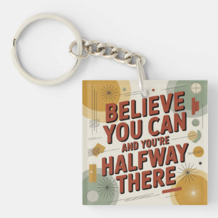 Believe You Can And You're Halfway There Key Ring