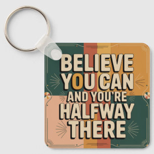 Believe You Can And You're Halfway There Key Ring