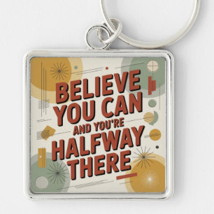 Believe You Can And You're Halfway There Key Ring