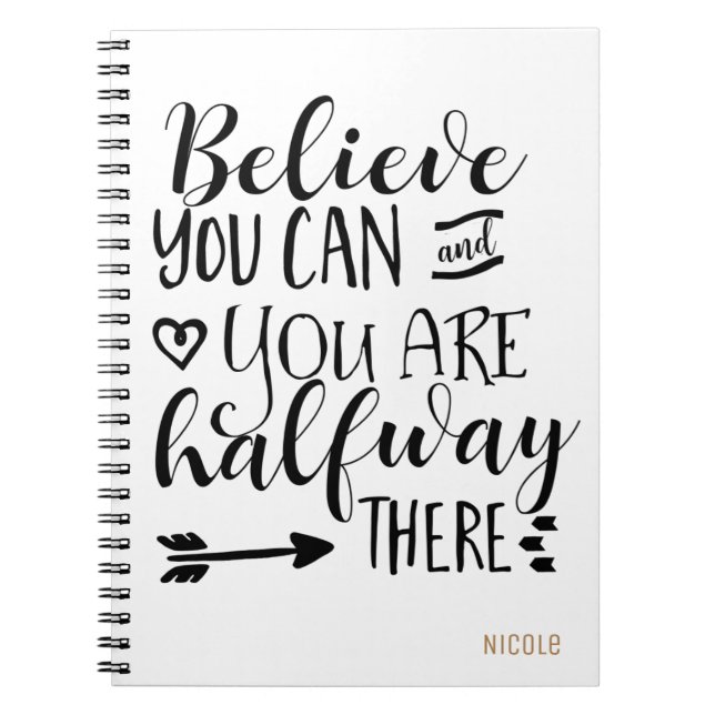 BELIEVE YOU CAN & YOU ARE HALFWAY THERE Custom Notebook (Front)