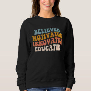 Believer Motivator Innovator Educator Retro Teache Sweatshirt