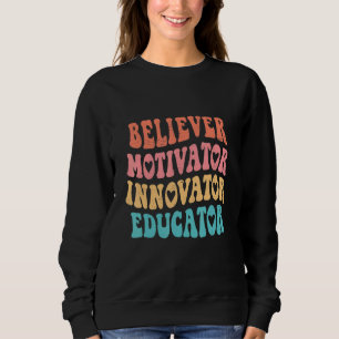 Believer Motivator Innovator Educator Teacher Wome Sweatshirt