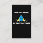 Bell Curve Statistics Humour Mathematic Gift Business Card<br><div class="desc">statistics,  don't be mean,  be above average,  bell curve,  stats,  geek,  humour,  statistician. words and unwords,  normal distribution curve,  percentages,  statistics humour,  funny statistics saying,  advice, </div>