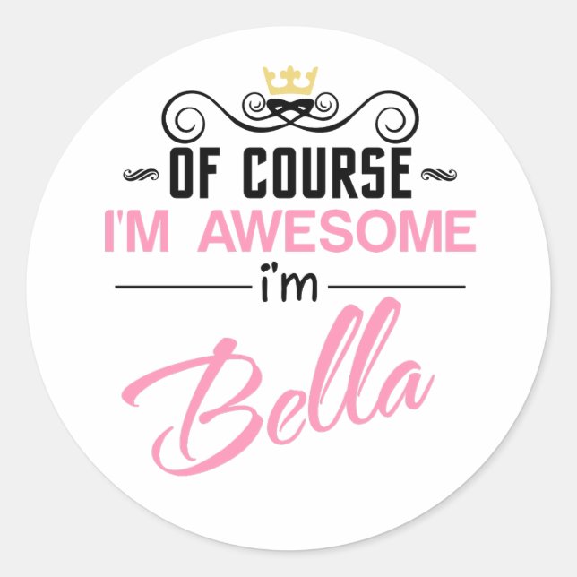Bella Of Course I'm Awesome Name Classic Round Sticker (Front)