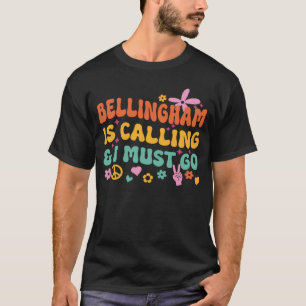 Bellingham Is Calling And I Must Go T-Shirt