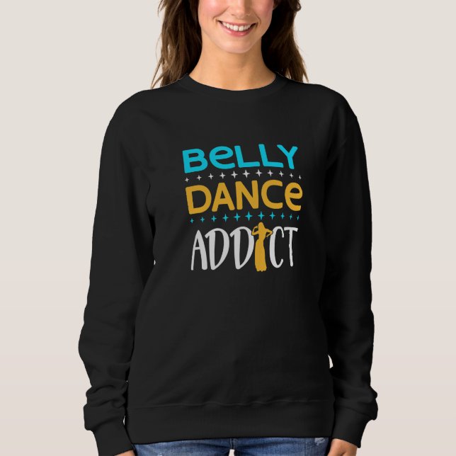 Belly Dancer Belly Dance Addict Dancing Sweatshirt (Front)