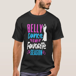 Belly Dancer Belly Dance Is My Favourite Season Be T-Shirt