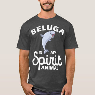 Beluga Is My Spirit Animal Lover Save The Whales B T-Shirt