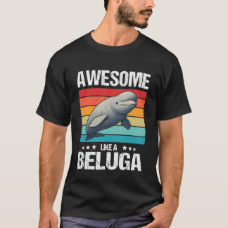 Beluga Whale Belugas Awesome Like a Beluga T-Shirt