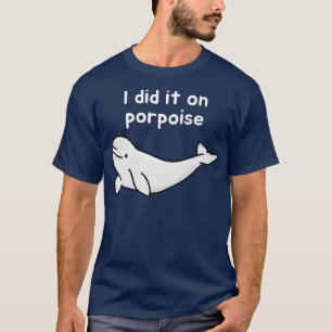 Beluga Whale Did it on Porpoise on Dark T-Shirt