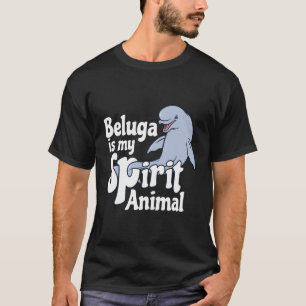 Beluga Whale Tees Is My Spirit Animal T-Shirt