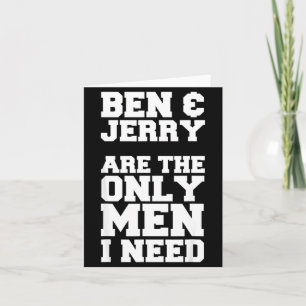 Ben &amp; Jerry Are The Only Men I Need  Card