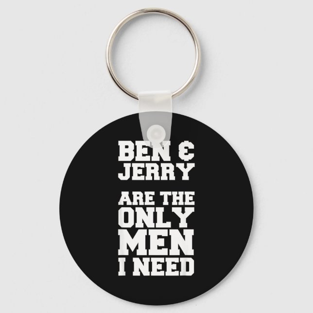 Ben &amp; Jerry Are The Only Men I Need  Key Ring (Front)