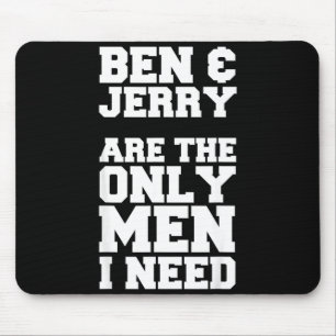Ben & Jerry Are The Only Men I Need Mouse Pad