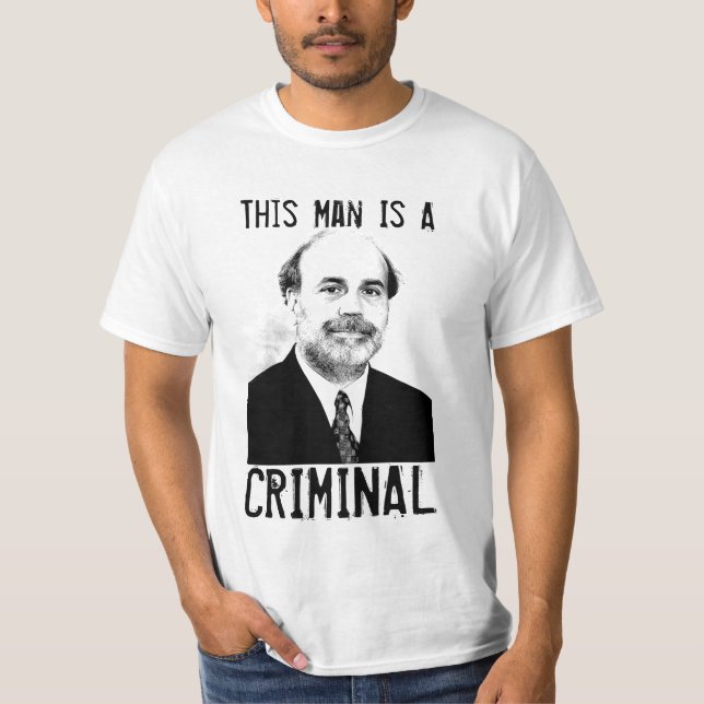 Ben Bernanke is a Criminal T-Shirt (Front)