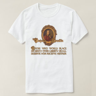 Ben Franklin Quote:  Security Over Liberty T-Shirt