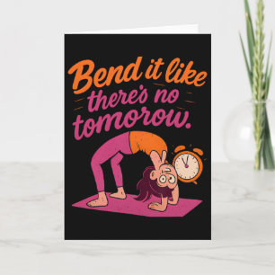 Bend It Like There’s No Tomorrow Yoga Ckbend Desig Card
