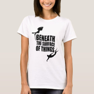 Beneath The Surface Scuba Diving Quote T-Shirt