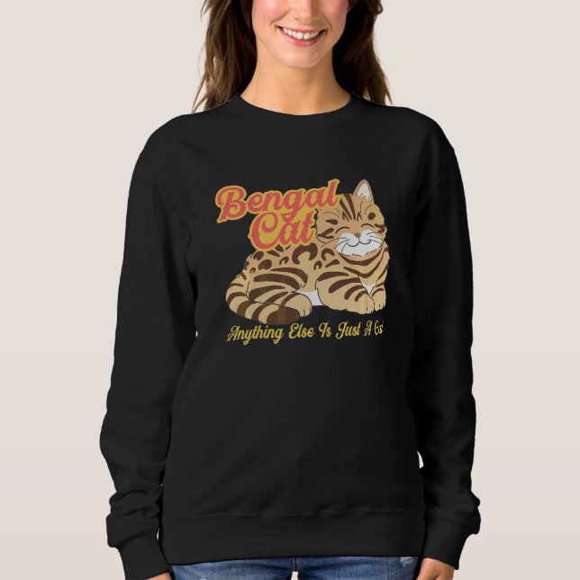 Bengal cat anything else is just a cat sweatshirt (Front)