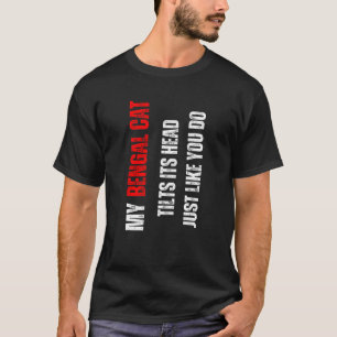 Bengal cat my Bengal cat tilts its head like you d T-Shirt