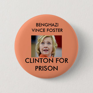 BENGHAZI VINCE FOSTER CLINTON FOR PRISON 6 CM ROUND BADGE