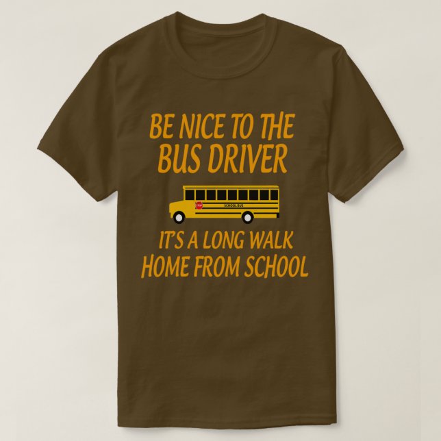 BeNicetoTheBusDriverItALongWalkGiftforBusDriverSch T-Shirt (Design Front)