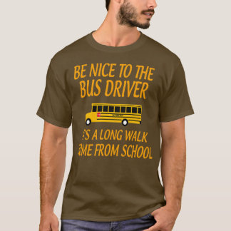 BeNicetoTheBusDriverItALongWalkGiftforBusDriverSch T-Shirt