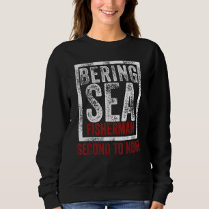 Bering Sea Fisherman Second To None Dutch Harbour  Sweatshirt