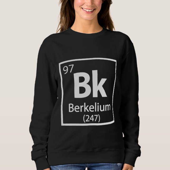 Berkelium - Berkeley Science Periodic Table Sweatshirt (Front)
