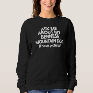 Bernese Mountain Berner Ask Me About My Bernese Mo Sweatshirt