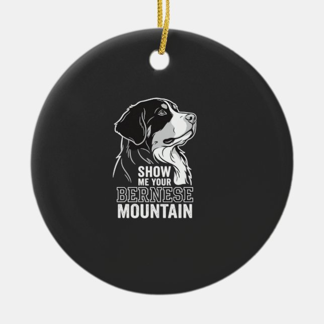 Bernese Mountain Dog Show Me Your Ceramic Ornament (Front)