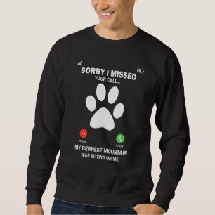 Bernese Mountain Dog Sorry I Missed Your Call Dog  Sweatshirt