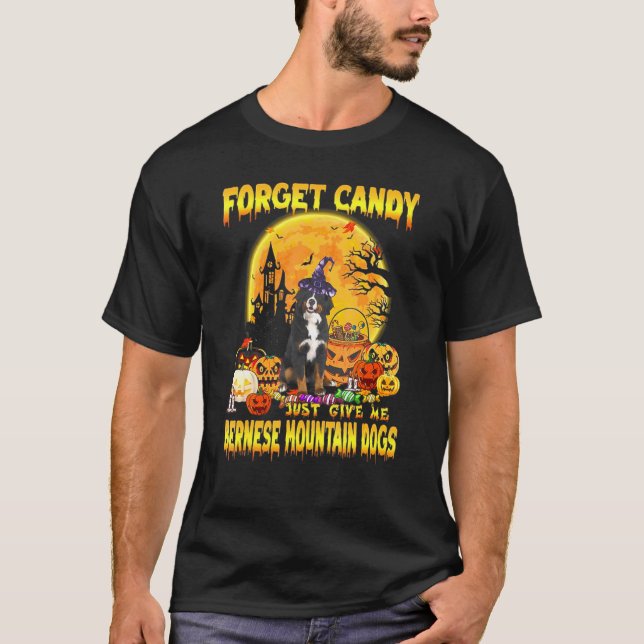 Bernese Mountain Forget Candy Just Give Me Dogs Ha T-Shirt (Front)