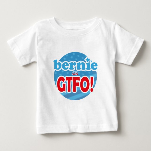 Bernie or GTFO! Baby T-Shirt (Front)