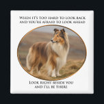 Beside You Collie Magnet<br><div class="desc">This touching Rough Coat Collie magnet is a heart warming gift for any Collie lover. "When it's too hard to look back and you're afraid to look ahead,  look right beside you and I'll be there."</div>