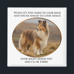 Beside You Collie Magnet<br><div class="desc">This touching Rough Coat Collie magnet is a heart warming gift for any Collie lover. "When it's too hard to look back and you're afraid to look ahead,  look right beside you and I'll be there."</div>