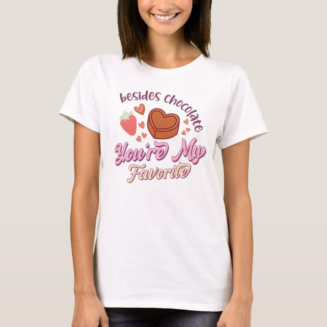 Besides Chocolate You're My Favourite T-Shirt (Front)